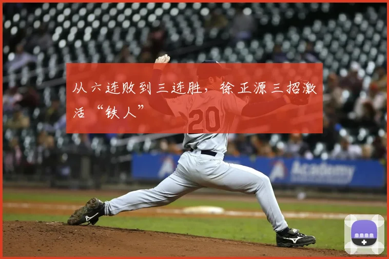 从六连败到三连胜，徐正源三招激活“铁人”