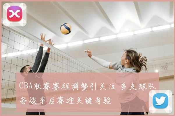 CBA联赛赛程调整引关注 多支球队备战季后赛迎关键考验