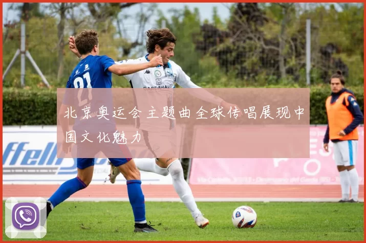 北京奥运会主题曲全球传唱展现中国文化魅力