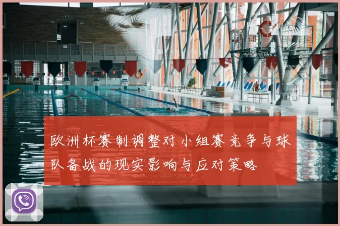 欧洲杯赛制调整对小组赛竞争与球队备战的现实影响与应对策略