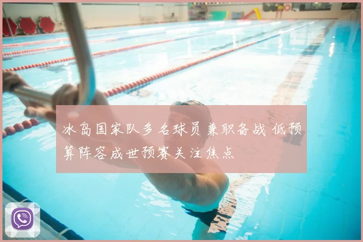 冰岛国家队多名球员兼职备战 低预算阵容成世预赛关注焦点