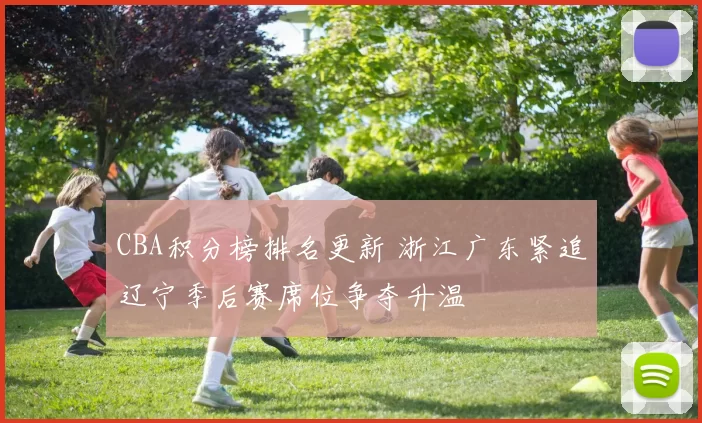 CBA积分榜排名更新 浙江广东紧追辽宁季后赛席位争夺升温