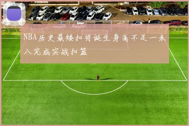 NBA历史最矮扣将诞生身高不足一米八完成实战扣篮