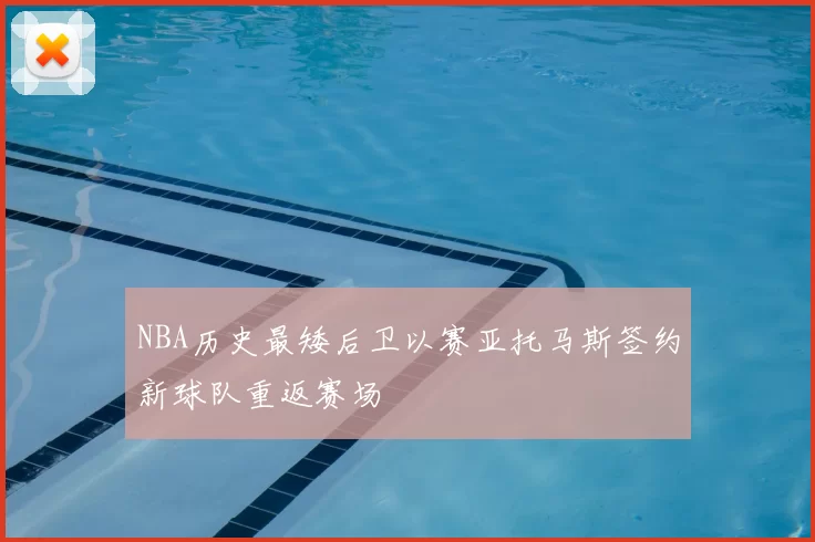 NBA历史最矮后卫以赛亚托马斯签约新球队重返赛场