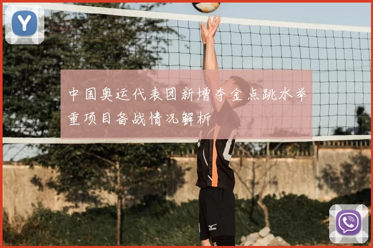 中国奥运代表团新增夺金点跳水举重项目备战情况解析